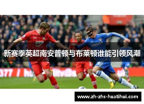 新赛季英超南安普顿与布莱顿谁能引领风潮