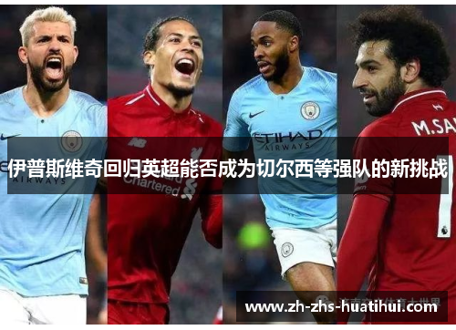 伊普斯维奇回归英超能否成为切尔西等强队的新挑战