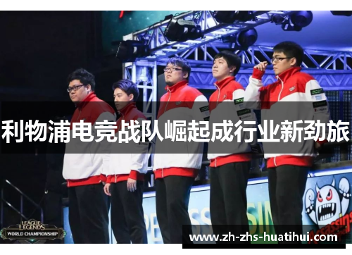 利物浦电竞战队崛起成行业新劲旅 利物浦电竞战队崛起成行业新劲旅